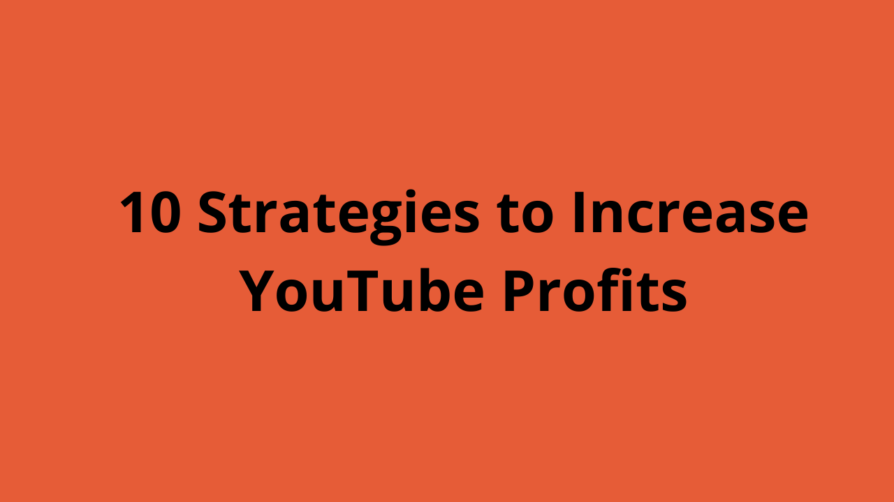 Read more about the article 10 Strategies to Increase YouTube Profits