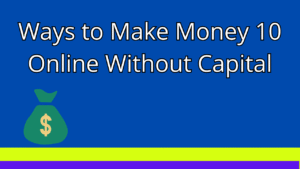 Read more about the article 10 Ways to Make Money Online Without Capital