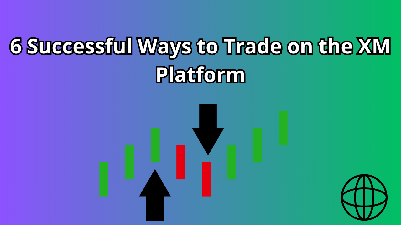 You are currently viewing 6 Successful Ways to Trade on the XM Platform