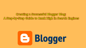 Read more about the article Creating a Successful Blogger Blog: A Step-by-Step Guide to Rank High in Search Engines
