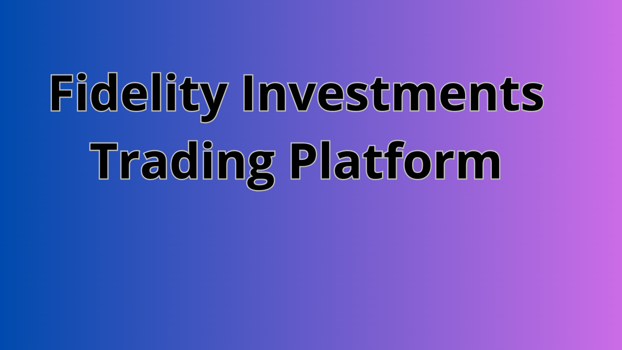 Read more about the article Fidelity Investments Trading Platform