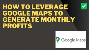 Read more about the article How to Leverage Google Maps to Generate Monthly Profits