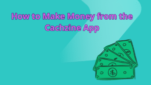 Read more about the article How to Make Money from the Cachzine App