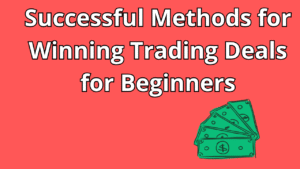 Read more about the article Successful Methods for Winning Trading Deals for Beginners