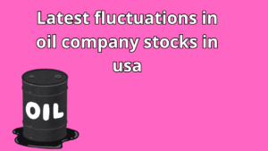 Read more about the article Latest fluctuations in oil company stocks in usa