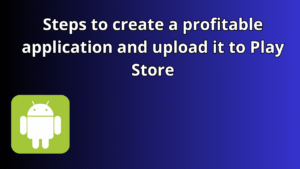 Read more about the article Steps to create a profitable application and upload it to Play Store