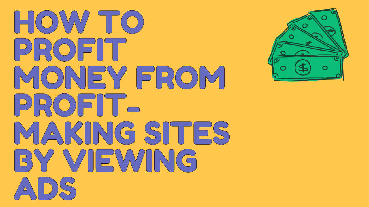 You are currently viewing how to Profit money from Profit-Making Sites by Viewing Ads